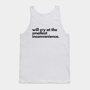 Will cry at the smallest inconvenience. Tank Top